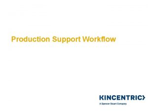 Production Support Workflow Production Support The Kincentric Support