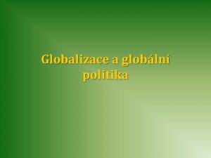 Globalizace a globln politika Struktura pednky Definice globalizace