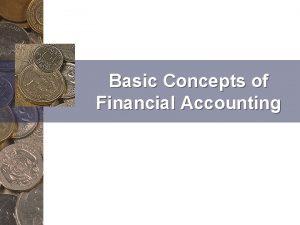 Basic Concepts of Financial Accounting Accounting is frequently