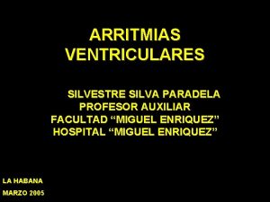 ARRITMIAS VENTRICULARES DR SILVESTRE SILVA PARADELA PROFESOR AUXILIAR