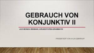 GEBRAUCH VON KONJUNKTIV II AUS MONIKA REIMANN GRUNDSTUFENGRAMMATIK