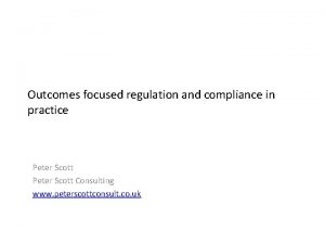 Outcomes focused regulation and compliance in practice Peter