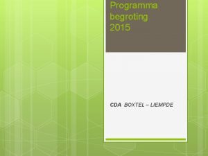 Programma begroting 2015 CDA BOXTEL LIEMPDE Opbouw presentatie