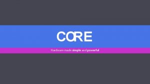 CORE Hardware made simple and powerful Perspectivas Hardware