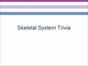 Skeletal System Trivia ROUND ONE Intro Osseous Tissue