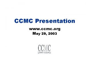 CCMC Presentation www ccmc org May 29 2003