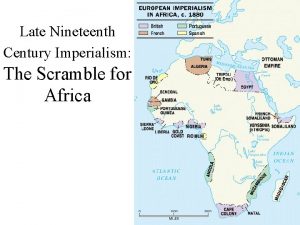 Late Nineteenth Century Imperialism The Scramble for Africa