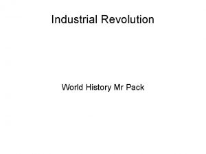 Industrial Revolution World History Mr Pack Industrial Revolution