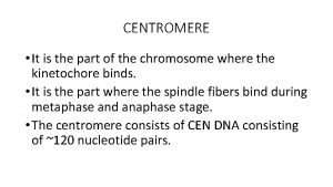 CENTROMERE It is the part of the chromosome