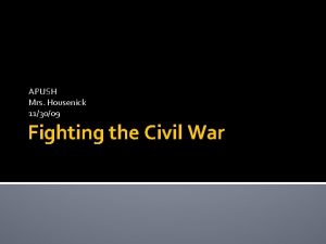 APUSH Mrs Housenick 113009 Fighting the Civil War