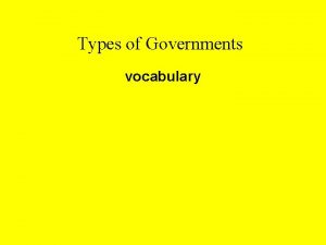 Types of Governments vocabulary Absolute Monarchy A form