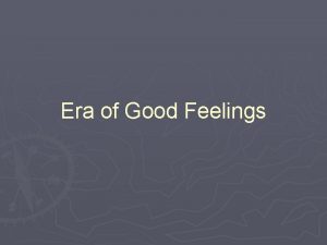 Era of Good Feelings Era of Good Feelings