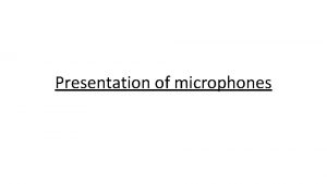 Presentation of microphones Condenser microphones Contact microphone Condenser