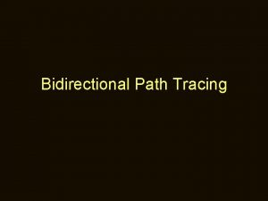 Bidirectional Path Tracing Path Tracing See Pharrs PBRT