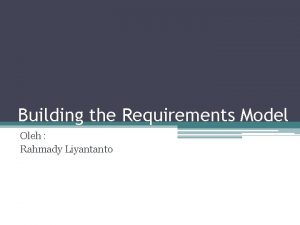 Building the Requirements Model Oleh Rahmady Liyantanto Pendahuluan