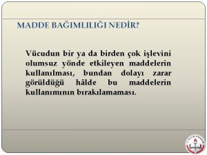 MADDE BAIMLILII NEDR Vcudun bir ya da birden