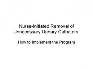 NurseInitiated Removal of Unnecessary Urinary Catheters How to