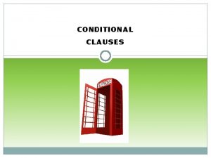 CONDITIONAL CLAUSES Conditional Sentences First Conditional Real Conditional CONDITIONAL CLAUSES Conditional Sentences First Conditional Real Conditional