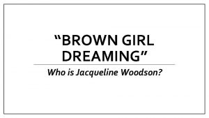 BROWN GIRL DREAMING Who is Jacqueline Woodson Jacqueline
