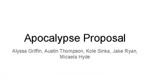Apocalypse Proposal Alyssa Griffin Austin Thompson Kole Sinka