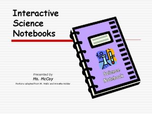Interactive Science Notebooks Presented by Ms Mc Coy
