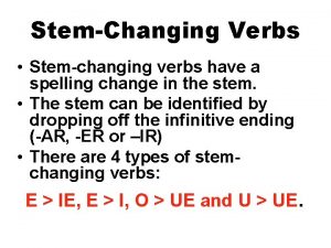 StemChanging Verbs Stemchanging verbs have a spelling change