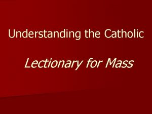 Understanding the Catholic Lectionary for Mass Understanding the