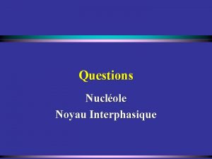 Questions Nuclole Noyau Interphasique Comment se fait la