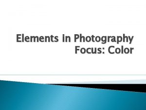 Elements in Photography Focus Color Color Colors are
