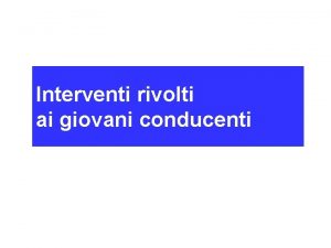 Interventi rivolti ai giovani conducenti Il problema dei