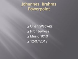 Johannes Brahms Powerpoint Cheri Wegwitz Prof Jewkes Music