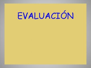 EVALUACIN Funcin de la evaluacin Recopilar informacin para