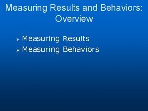 Measuring Results and Behaviors Overview Measuring Results Measuring