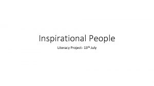 Inspirational People Literacy Project 13 th July What