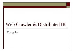 Web Crawler Distributed IR Rong Jin A Basic
