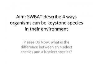 Aim SWBAT describe 4 ways organisms can be