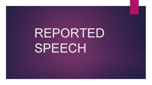 REPORTED SPEECH Reported Speech to report verb to