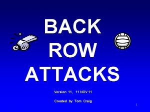 BACK ROW ATTACKS Version 11 11 NOV 11