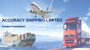 ACCURACY SHIPPING LIMITED Investor Presentation Disclaimer This Investor