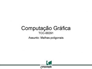 Computao Grfica TCC00291 Assunto Malhas poligonais 2 Malhas