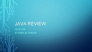 JAVA REVIEW SELECTION BY RAMIN TAIMOOR PURPOSE OF