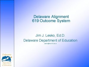 Delaware Alignment 619 Outcome System Jim J Lesko
