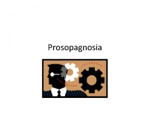 Prosopagnosia Visual agnosias The inability to recognise familiar