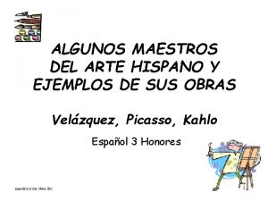 ALGUNOS MAESTROS DEL ARTE HISPANO Y EJEMPLOS DE