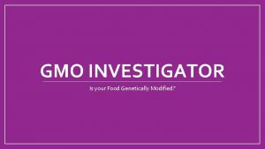 GMO INVESTIGATOR Is your Food Genetically Modified THE