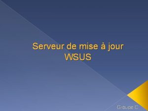 Serveur de mise jour WSUS Groupe C Sommaire