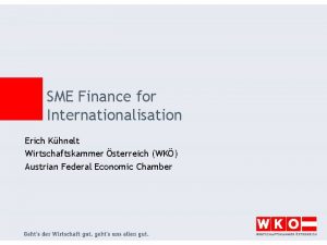 SME Finance for Internationalisation Erich Khnelt Wirtschaftskammer sterreich