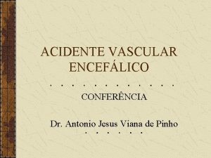 ACIDENTE VASCULAR ENCEFLICO CONFERNCIA Dr Antonio Jesus Viana