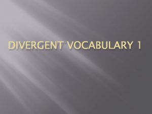 DIVERGENT VOCABULARY 1 Faction n Divergent takes place