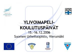 YLIVOIMAPELIKOULUTUSPIVT 15 16 12 2006 Suomen Urheiluopisto Vierumki